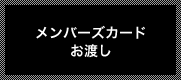 メンバーズカード お渡し